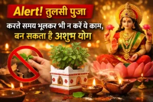 तुलसी पूजा: 7 Powerful Alerts! पूजा करते समय भूलकर भी न करें ये काम, बन सकता है अशुभ योग